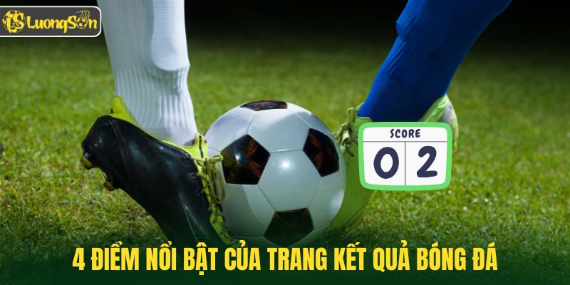4 điểm nổi bật của trang kết quả bóng đá