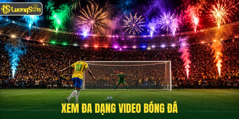 Xem đa dạng video bóng đá
